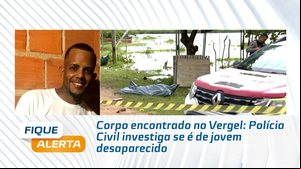Corpo encontrado no Vergel: Polícia Civil investiga se é de jovem desaparecido