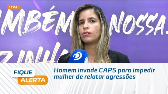 Homem invade CAPS para impedir mulher de relatar agressões