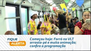 Começou hoje: Forró no VLT arrasta-pé e muita animação; confira a programação