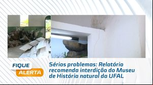 Sérios problemas: Relatório recomenda interdição do Museu de História natural da UFAL