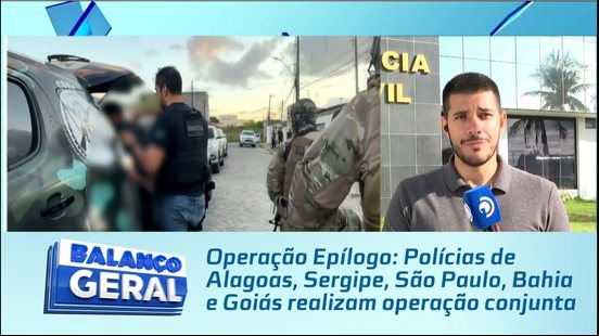 Operação Epílogo: Polícias de Alagoas, Sergipe, São Paulo, Bahia e Goiás realizam operação conjunta