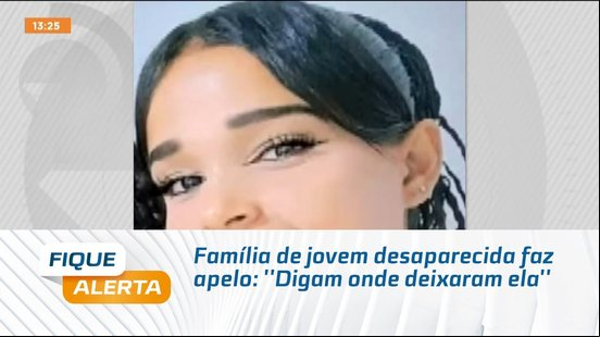 Família de jovem desaparecida faz apelo: ''Digam onde deixaram ela''