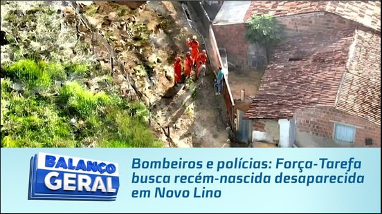 Bombeiros e polícias: Força-Tarefa busca recém-nascida desaparecida em Novo Lino