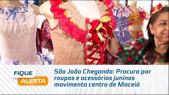 São João Chegando: Procura por roupas e órios juninos movimenta centro de Maceió