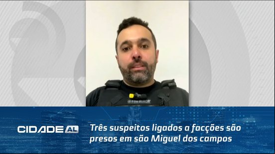 Interior de Alagoas: Três suspeitos ligados a facções são presos em são Miguel dos campos