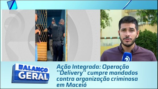 Ação Integrada: Operação ''Delivery'' cumpre mandados contra organização criminosa em Maceió