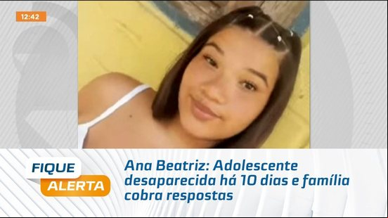 Ana Beatriz: Adolescente desaparecida há 10 dias e família cobra respostas
