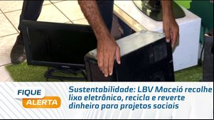 LBV Maceió recolhe lixo eletrônico, recicla e reverte dinheiro para projetos sociais