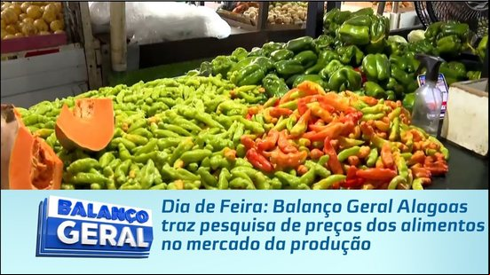 Dia de Feira: Balanço Geral Alagoas traz pesquisa de preços dos alimentos no mercado da produção