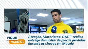 Atenção, Motoristas! DMTT realiza entrega domiciliar de placas perdidas durante as chuvas em Maceió