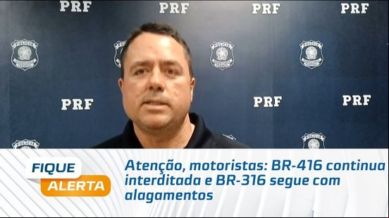 Atenção, motoristas: BR-416 continua interditada e BR-316 segue com alagamentos