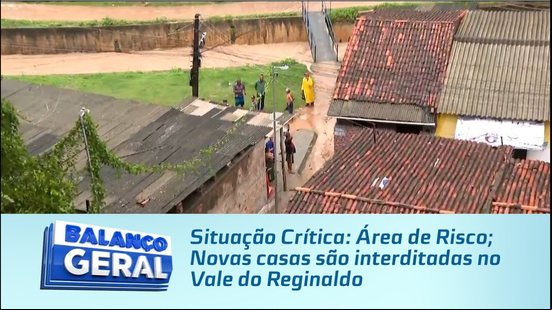 Situação Crítica: Área de Risco; Novas casas são interditadas no Vale do Reginaldo