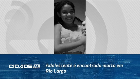 Adolescente é encontrada morta em Rio Largo vítima estava desaparecida desde domingo