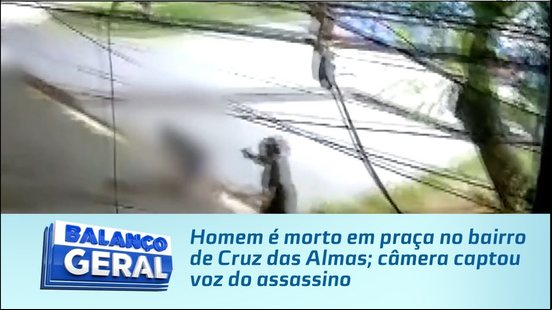 Homem é morto em praça no bairro de Cruz das Almas; câmera captou voz do assassino