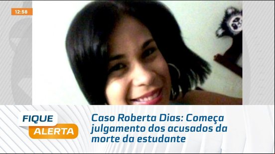 Caso Roberta Dias: Começa julgamento dos acusados da morte da estudante