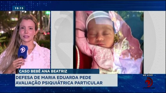 Caso Bebê Ana Beatriz: Defesa de Maria Eduarda pede avaliação psiquiátrica particular