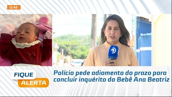 Polícia pede adiamento do prazo para concluir inquérito da Bebê Ana Beatriz